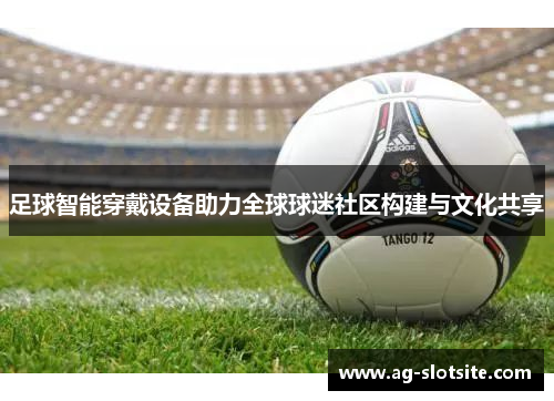 足球智能穿戴设备助力全球球迷社区构建与文化共享